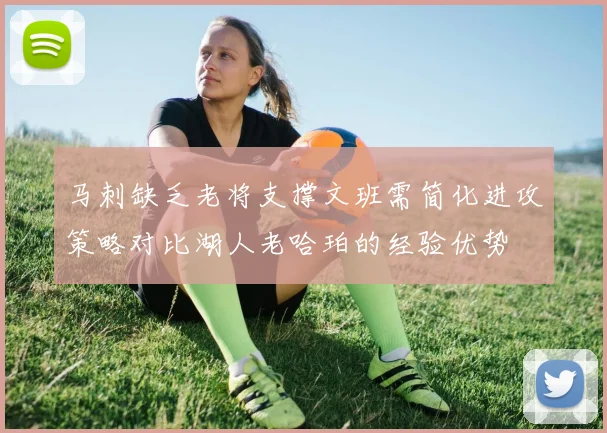 马刺缺乏老将支撑文班需简化进攻策略对比湖人老哈珀的经验优势